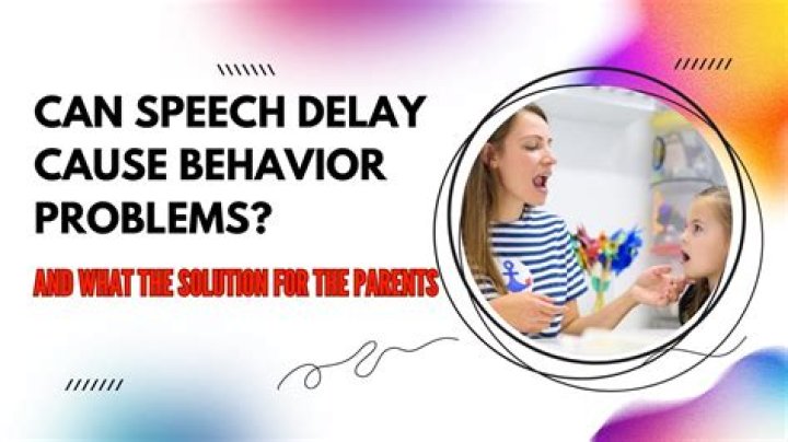 Can speech delay cause behavior problems?