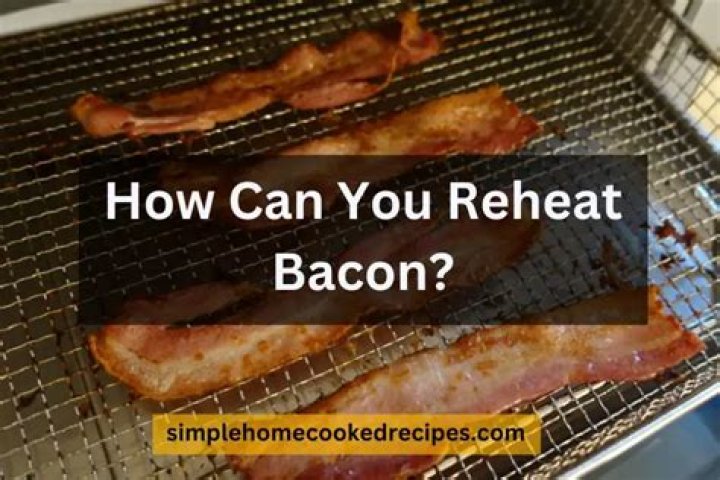 Can you reheat bacon?