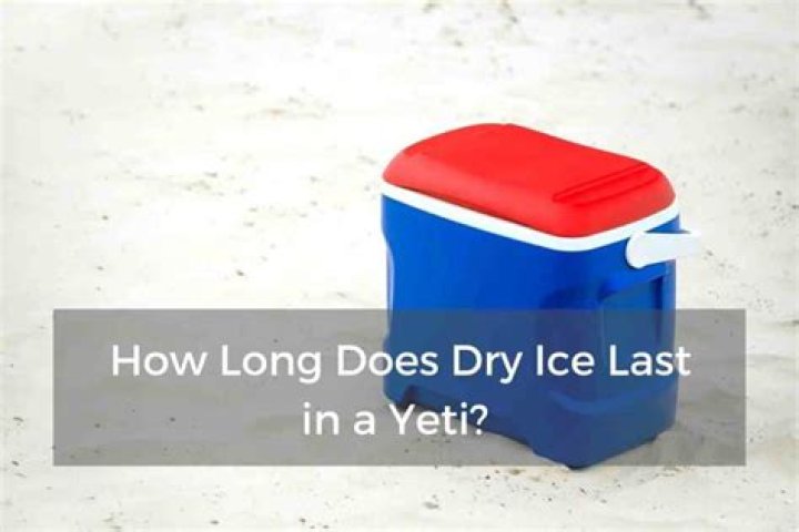How long does dry ice last in a Yeti?