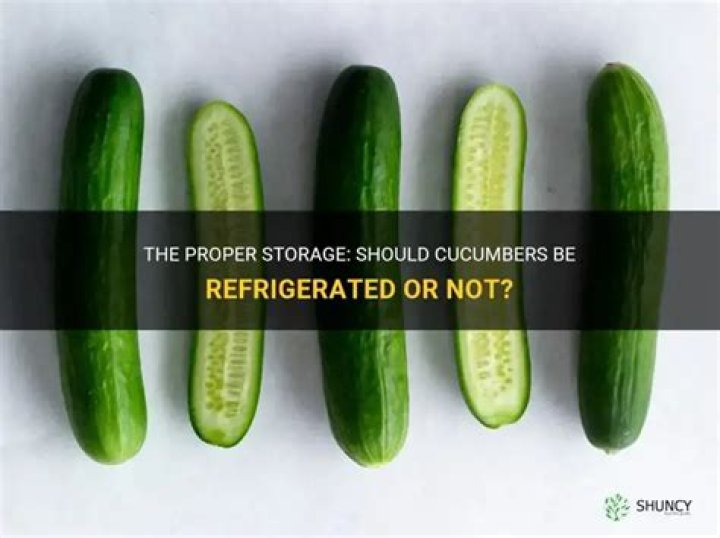 Should cucumber be refrigerated?