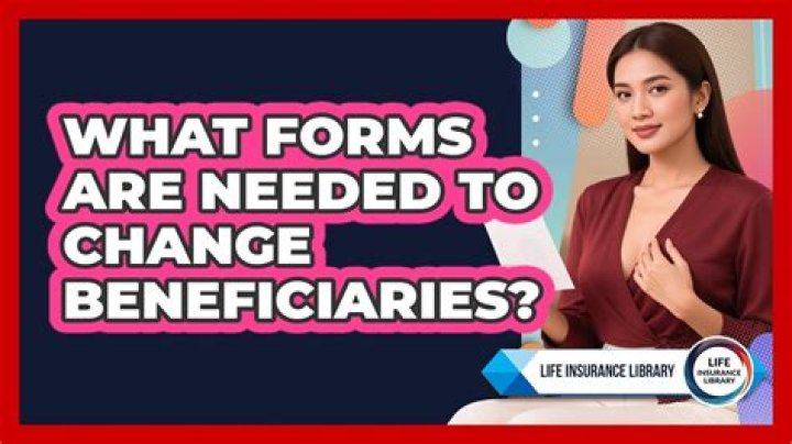 What is needed to change beneficiary?